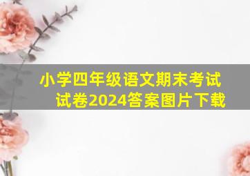 小学四年级语文期末考试试卷2024答案图片下载