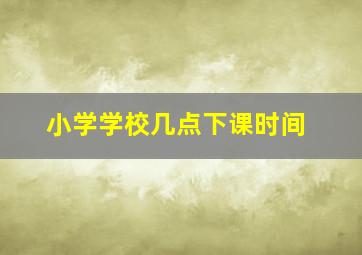 小学学校几点下课时间