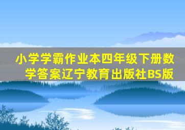 小学学霸作业本四年级下册数学答案辽宁教育出版社BS版