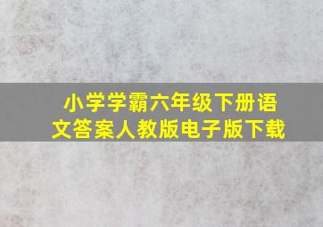 小学学霸六年级下册语文答案人教版电子版下载