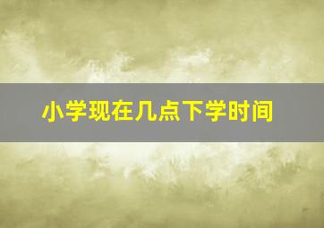 小学现在几点下学时间