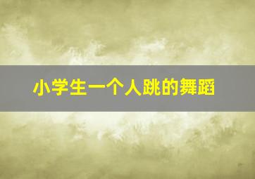 小学生一个人跳的舞蹈