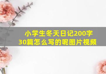 小学生冬天日记200字30篇怎么写的呢图片视频