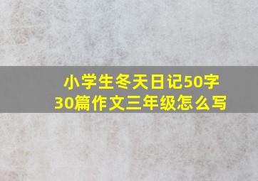 小学生冬天日记50字30篇作文三年级怎么写