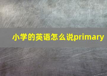 小学的英语怎么说primary