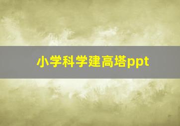 小学科学建高塔ppt