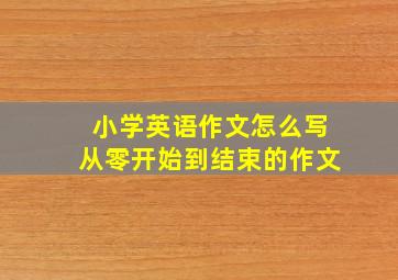 小学英语作文怎么写从零开始到结束的作文