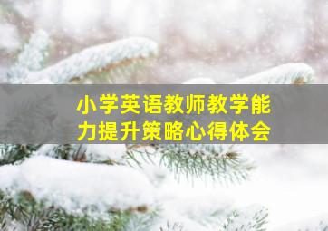 小学英语教师教学能力提升策略心得体会