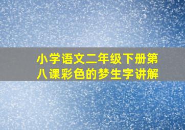 小学语文二年级下册第八课彩色的梦生字讲解