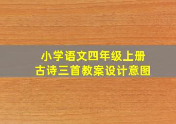 小学语文四年级上册古诗三首教案设计意图