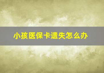 小孩医保卡遗失怎么办