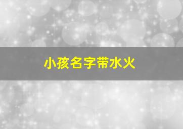 小孩名字带水火