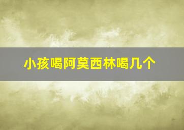 小孩喝阿莫西林喝几个