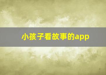 小孩子看故事的app