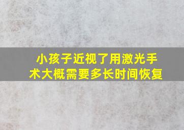 小孩子近视了用激光手术大概需要多长时间恢复