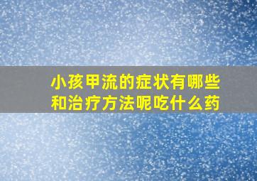 小孩甲流的症状有哪些和治疗方法呢吃什么药