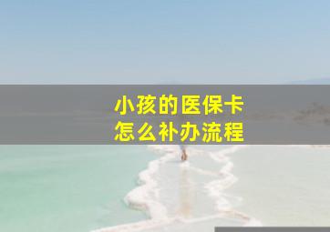 小孩的医保卡怎么补办流程