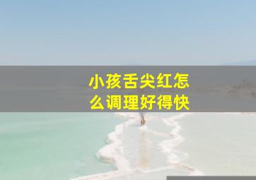 小孩舌尖红怎么调理好得快