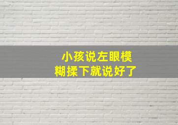 小孩说左眼模糊揉下就说好了