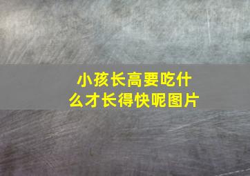 小孩长高要吃什么才长得快呢图片