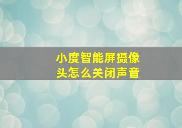 小度智能屏摄像头怎么关闭声音