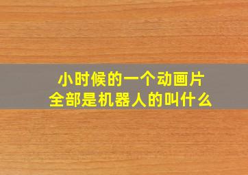 小时候的一个动画片全部是机器人的叫什么