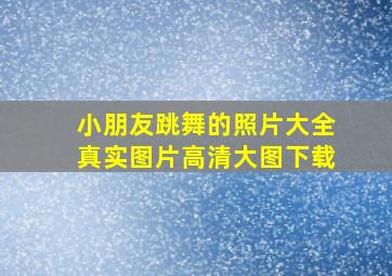 小朋友跳舞的照片大全真实图片高清大图下载