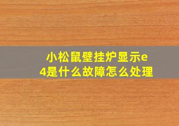 小松鼠壁挂炉显示e4是什么故障怎么处理