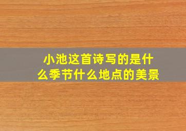 小池这首诗写的是什么季节什么地点的美景