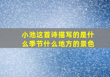 小池这首诗描写的是什么季节什么地方的景色