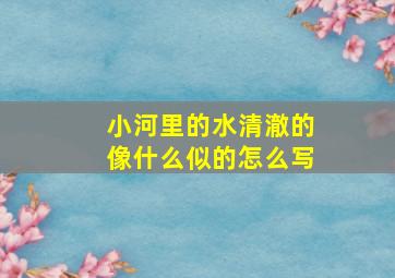 小河里的水清澈的像什么似的怎么写