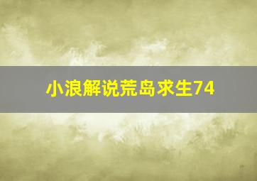 小浪解说荒岛求生74