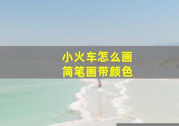 小火车怎么画简笔画带颜色