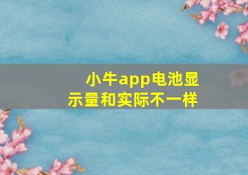 小牛app电池显示量和实际不一样