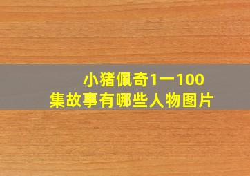 小猪佩奇1一100集故事有哪些人物图片