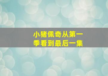 小猪佩奇从第一季看到最后一集