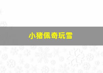 小猪佩奇玩雪