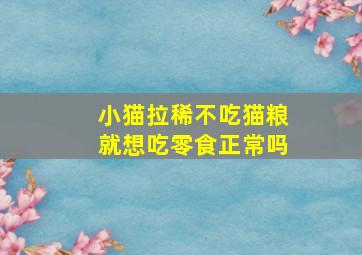 小猫拉稀不吃猫粮就想吃零食正常吗