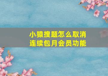 小猿搜题怎么取消连续包月会员功能