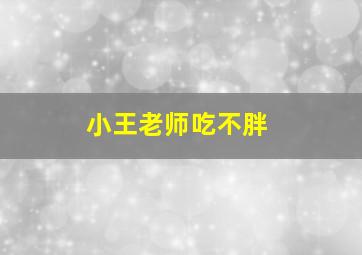 小王老师吃不胖