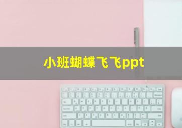 小班蝴蝶飞飞ppt