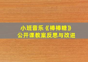 小班音乐《棒棒糖》公开课教案反思与改进