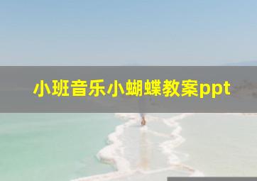 小班音乐小蝴蝶教案ppt