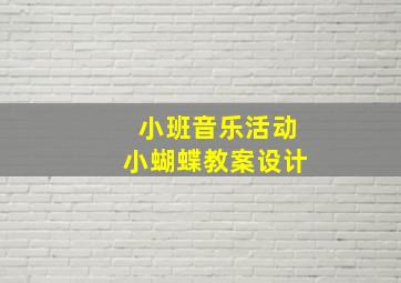 小班音乐活动小蝴蝶教案设计