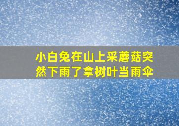 小白兔在山上采蘑菇突然下雨了拿树叶当雨伞