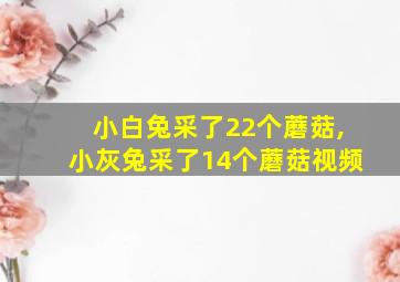 小白兔采了22个蘑菇,小灰兔采了14个蘑菇视频