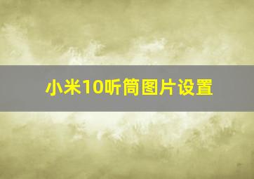 小米10听筒图片设置