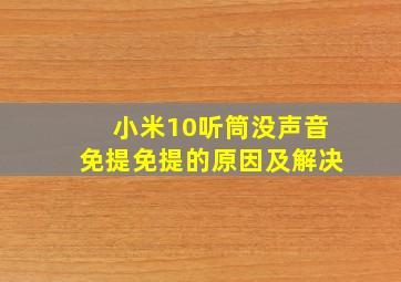 小米10听筒没声音免提免提的原因及解决