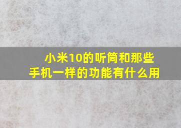 小米10的听筒和那些手机一样的功能有什么用