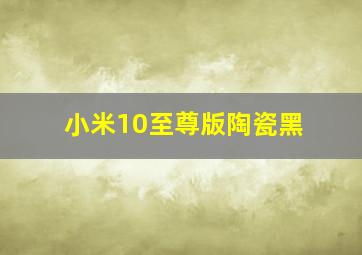 小米10至尊版陶瓷黑